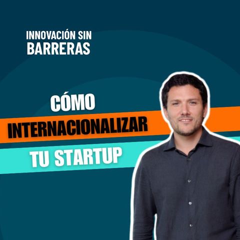 194. Cómo Internacionalizar y Gestionar el Back Office de tu Startup | Juan Manuel Barrero