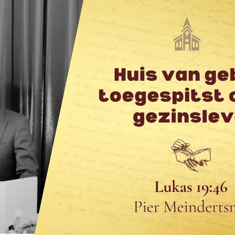 Huis van gebed - toegespitst op het gezinsleven - Lukas 19:46 (Pier Meindertsma)