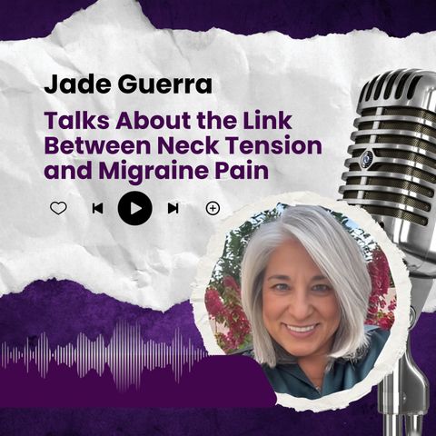 Jade Guerra Talks About the Link Between Neck Tension and Migraine Pain