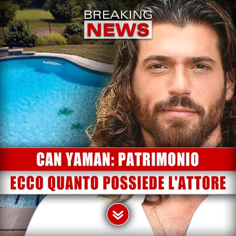 Can Yaman, Patrimonio: Ecco Quanto Possiede L'Attore!