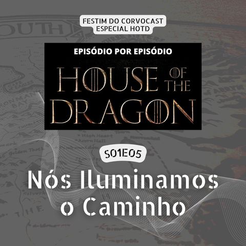 #HOTD S01E05, Nós Iluminamos o Caminho | Especial House of the Dragon