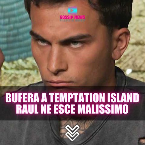 Bufera a Temptation Island: Raul Ne Esce Molto Male!