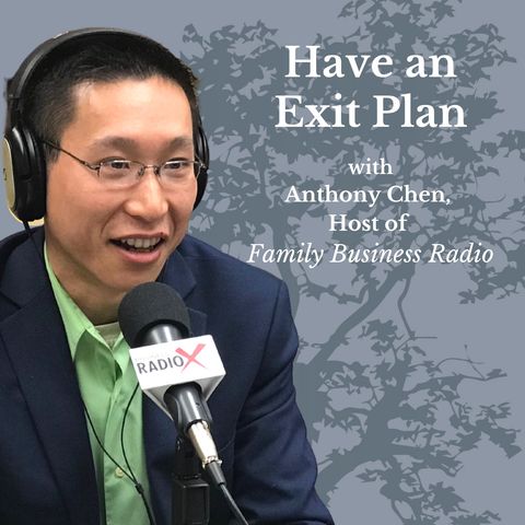 Have an Exit Plan, with Anthony Chen, Host of Family Business Radio