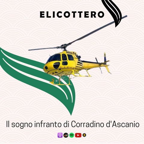 ELICOTTERO | Il sogno infranto di Corradino d'Ascanio