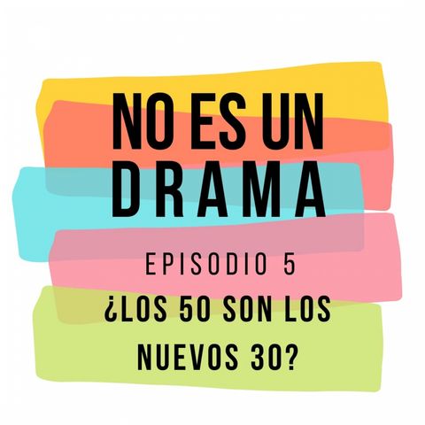 Episodio 5 - ¿Son los 50 los nuevos 30?