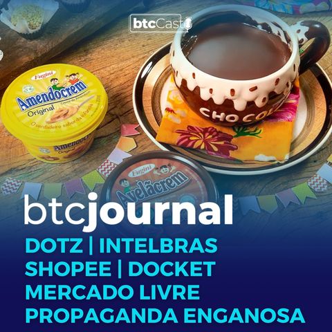Dotz, Intelbras, Shopee, Docket, Mercado Livre e Propaganda Enganosa | BTC Journal 08/12/22