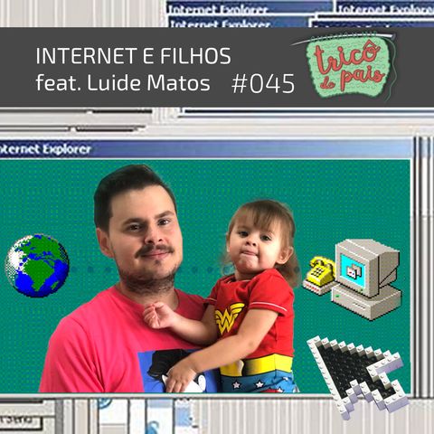 #045 - Internet e Filhos feat. Luide Matos