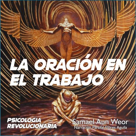 LA ORACIÓN EN EL TRABAJO - Psicologia Revolucionaria - Samael Aun Weor - Audiolibro Capítulo 32