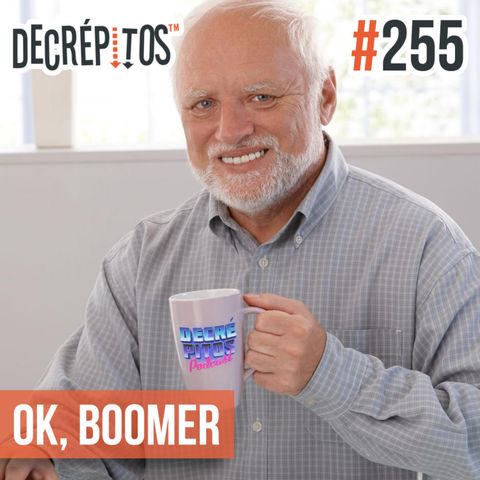 Decrépitos 255 - Ok, Boomer!