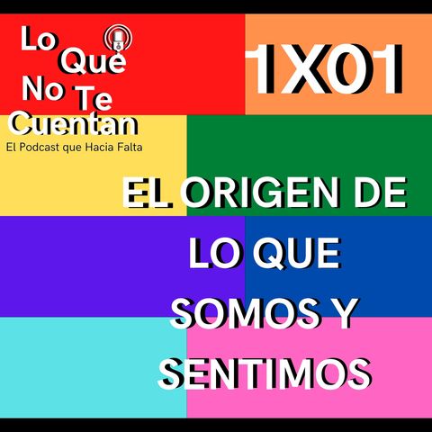 LO QUE NO TE CUENTAN 1X01: EL ORIGEN DE LOS QUE SOMOS Y SENTIMOS.