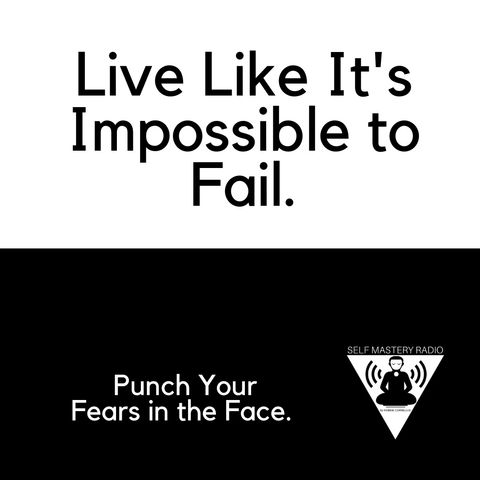 Live Like It's Impossible to Fail
