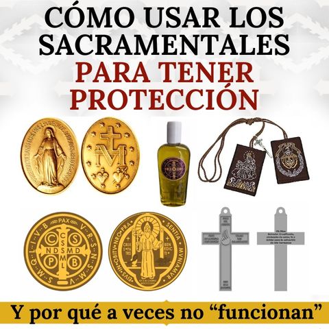 Cómo usar los sacramentales para tener protección y por qué algunas veces no "funcionan".