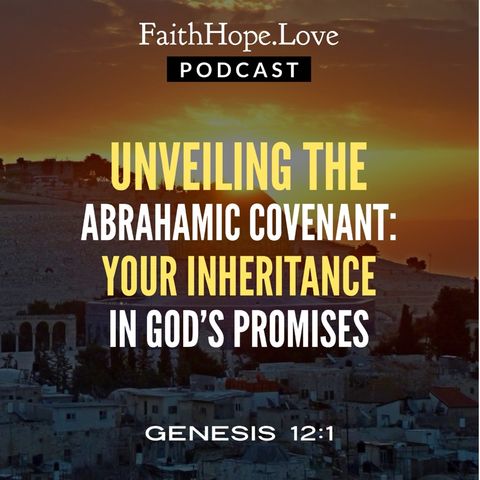 Unveiling the Abrahamic Covenant: Your Inheritance in God’s Promises - Part 1
