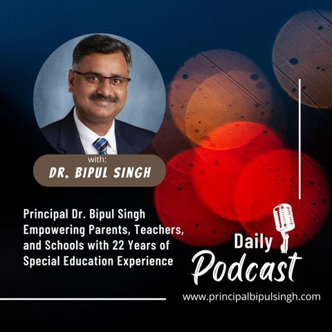 Principal Dr. Bipul Singh Empowering Parents, Teachers, and Schools with 22 Years of Special Education Experience