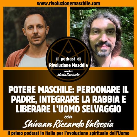 #10 Potere Maschile: perdonare il Padre, integrare la rabbia e liberare l’uomo selvaggio - Con Shivaan Riccardo Valsesia