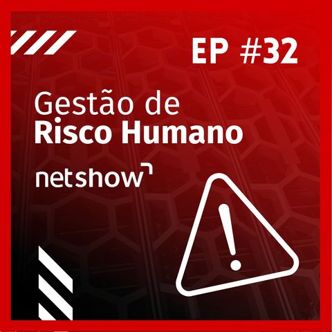 Gestão de Risco Humano | Netshow #32
