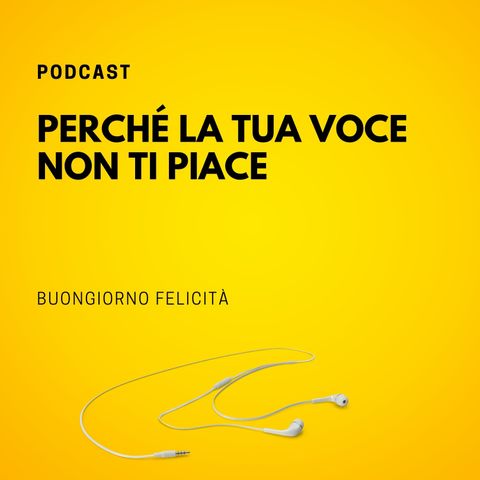 #745- Perché la tua voce non ti piace  | Buongiorno Felicità