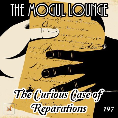 The Mogul Lounge Episode 197: The Curious Case of Reparations