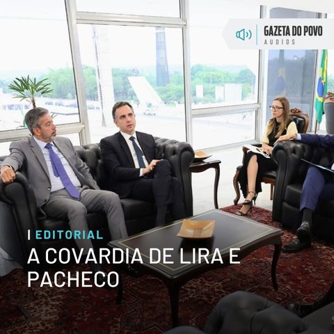 Editorial: A covardia de Lira e Pacheco