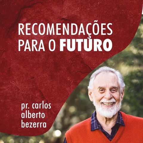 RECOMENDAÇÕES PARA O FUTURO // pr. Carlos Alberto Bezerra