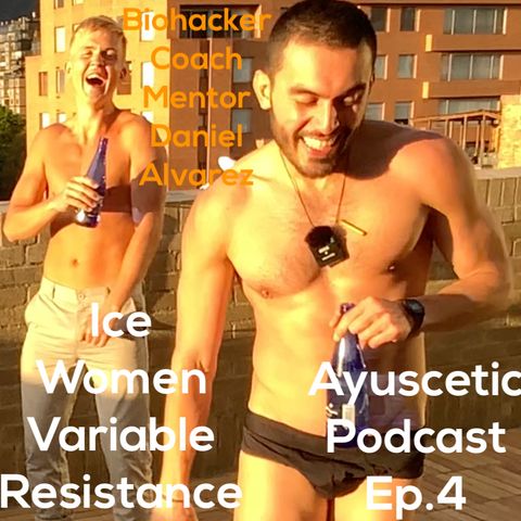 The Ayuscetic Podcast ~ Episode 4 ~ IceBath, Women & Variable Resistance with Biohacker, Coach & Mentor Daniel Alvarez