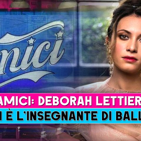 Da Parigi ad Amici: Deborah Lettieri, La Nuova Insegnante Di Ballo!