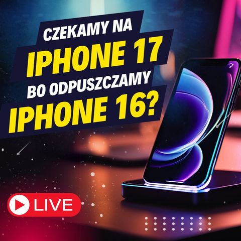 Kupić iPhone 16 czy czekać na iPhone 17?