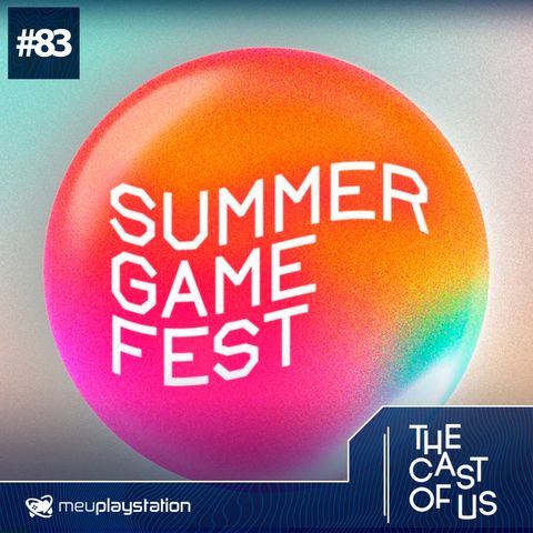 The Cast of Us #83 - Summer Game Fest: sonhos, apostas e expectativas