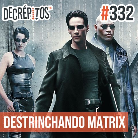 Decrépitos 332 - Destrinchando Matrix