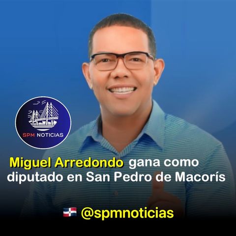 Miguel Arredondo gana como diputado en San Pedro de Macorís