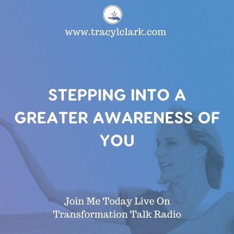 STEPPING INTO A GREATER AWARENESS OF YOU!
