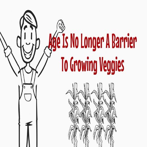 Age Is No Longer A Barrier To Growing Veggies
