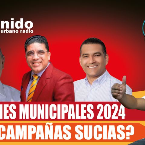 ELECCIONES MUNICIPALES 2024 ENTRE CAMPAÑAS SUCIAS