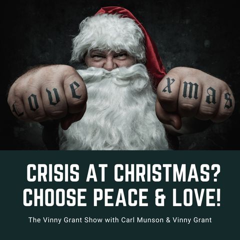 Crisis at Christmas? Choose Peace & Love! - The Vinny Grant Show