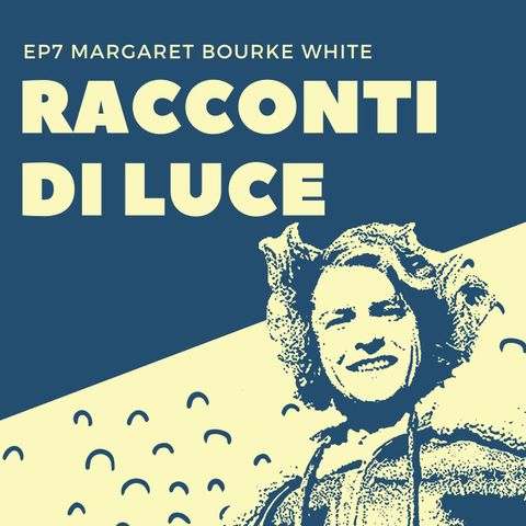 07 Margaret Bourke-White - L'indistruttibile Maggie