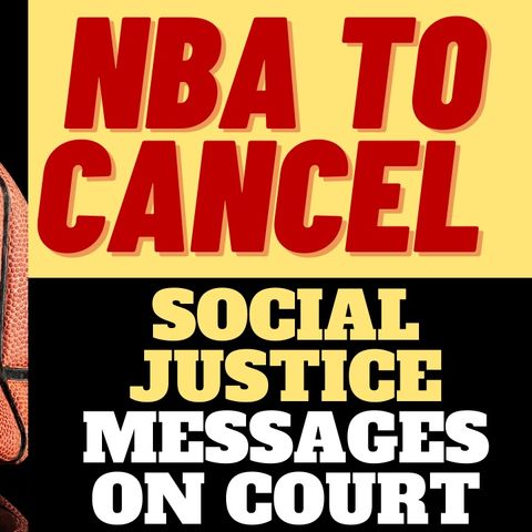 NBA TO CANCEL SOCIAL JUSTICE ON THE COURT - TOO LATE?