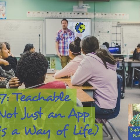 047: Teachable is Not Just an App (It’s a Way of Life)