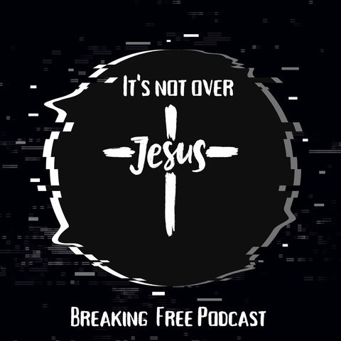 It's Not Over | Breaking Free Podcast