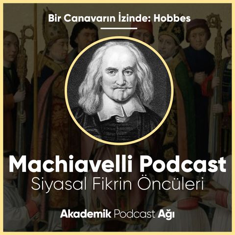 Machiavelli Podcast #07 | Bir Canavarın (Leviathan) İzinde: Thomas Hobbes II. Bölüm