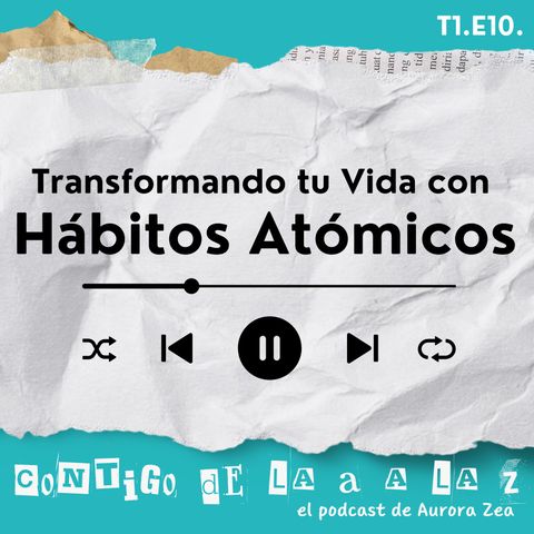 T1. E10. - Transformando tu Vida con Hábitos Atómicos.