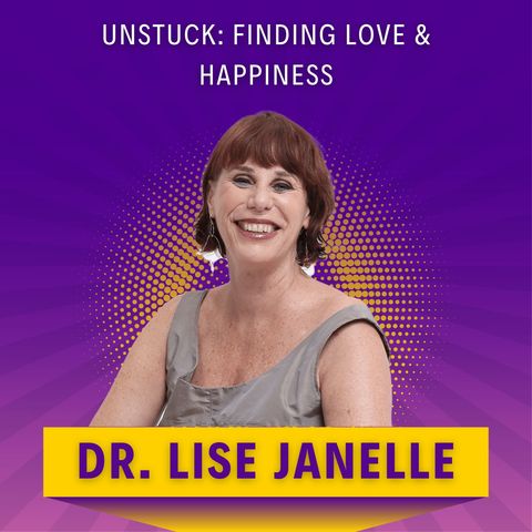 Unstuck: Finding Love & Happiness with Dr. Lise Janelle