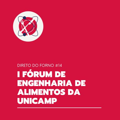 #95 - Direto do Forno 14 - I Fórum de Engenharia de Alimentos da Unicamp