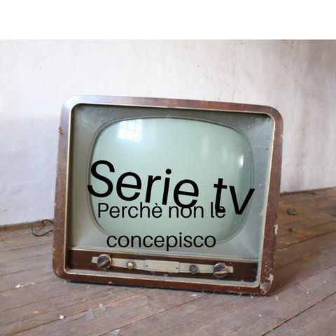 Episodio 1- Serie tv perché non le concepisco