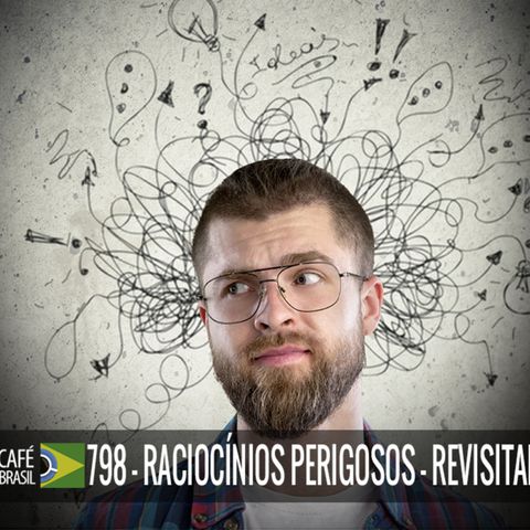 Cafe Brasil 798 - Raciocinios perigosos revisitado