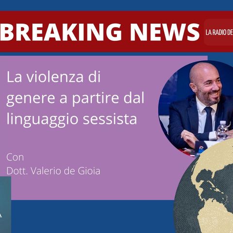 BREAKING NEWS – LA VIOLENZA DI GENERE A PARTIRE DAL LINGUAGGIO SESSISTA – DOTT. VALERIO DE GIOIA