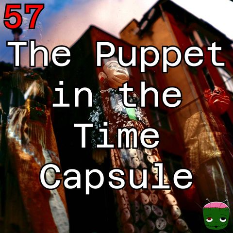 57: The Puppet in the Time Capsule