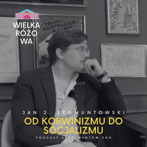 Od korwinizmu do socjalizmu - Jan J. Zygmuntowski| Podcast WIELKA RÓŻOWA #4