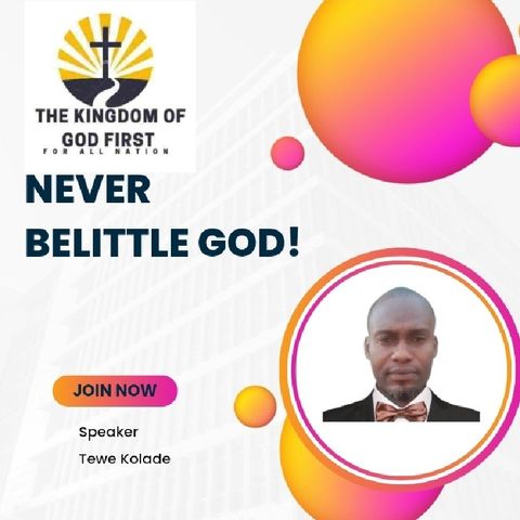 NEVER BELITTLE GOD!