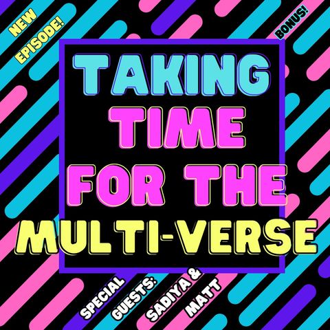 Taking Time For the Multi-Verse (Special Guest: Sadiya & Matt)