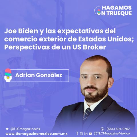 Episodio 119. Joe Biden y las expectativas del comercio exterior de Estados Unidos; Perspectivas de un US Broker